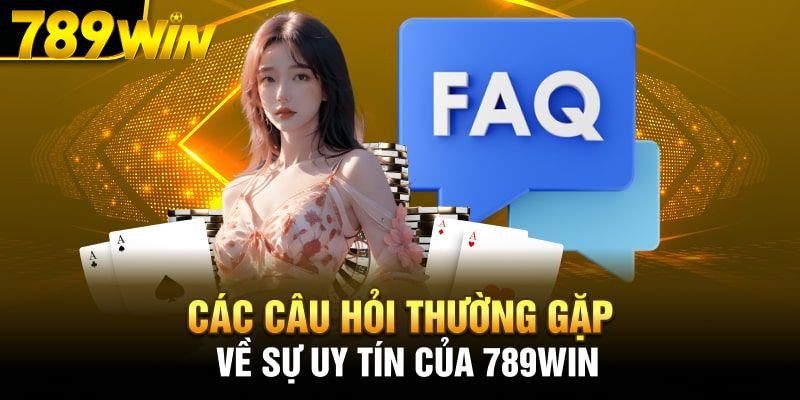 Câu hỏi thường gặp 789win - Nhà cái 789Win có uy tín không