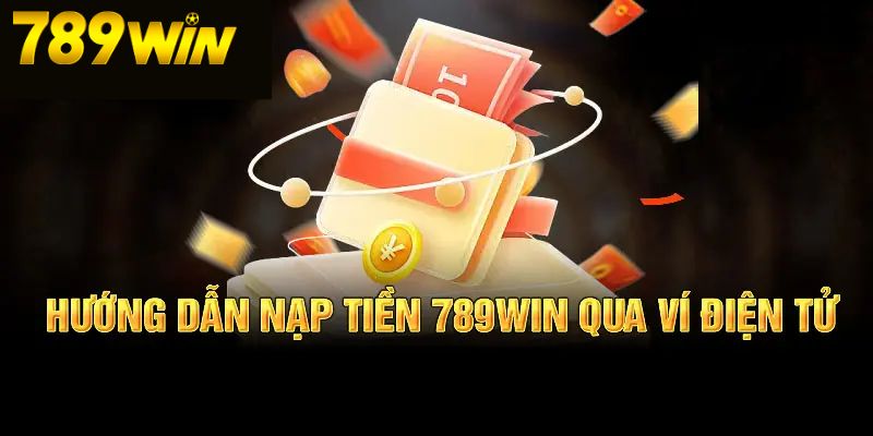 Nạp tiền tài khoản 789Win bằng ví điện tử