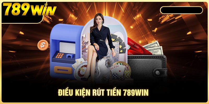 Điều kiện để bet thủ rút tiền tại 789Win