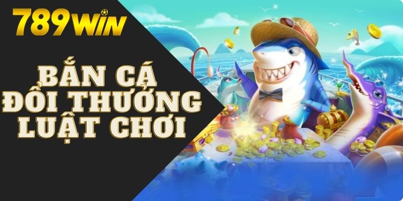 Luật chơi game săn cá ăn thưởng cơ bản cho người mới